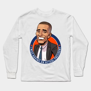 I Miss Having An Actual President - Barack Obama Long Sleeve T-Shirt